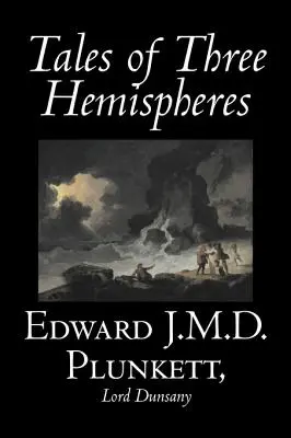 Tales of Three Hemispheres de Edward J. M. D. Plunkett, Ficțiune, Clasici, Fantezie, Groază - Tales of Three Hemispheres by Edward J. M. D. Plunkett, Fiction, Classics, Fantasy, Horror