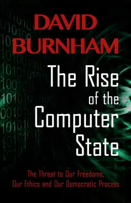 Ascensiunea statului informatic: Amenințarea la adresa libertăților noastre, a eticii noastre și a procesului nostru democratic - The Rise of the Computer State: The Threat to Our Freedoms, Our Ethics and our Democratic Process