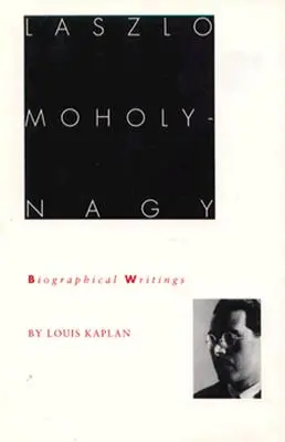 Laszlo Moholy-Nagy: Scrieri biografice - Laszlo Moholy-Nagy: Biographical Writings