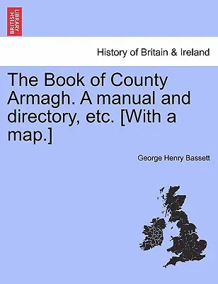 The Book of County Armagh. a Manual and Directory, Etc. [Cu o hartă]. - The Book of County Armagh. a Manual and Directory, Etc. [With a Map.]