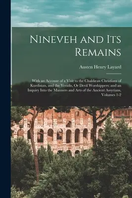 Nineveh and Its Remains: With an Account of a Visit to the Chaldan Christians of Kurdistan, and the Yezidis, Or Devil Worshippers; and an Inqu