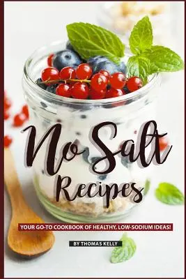 Rețete fără sare: Your GO-TO Cookbook of Healthy, Low-Sodium Ideas: Cartea ta de bucate cu idei sănătoase, cu conținut scăzut de sodiu! - No Salt Recipes: Your GO-TO Cookbook of Healthy, Low-Sodium Ideas!