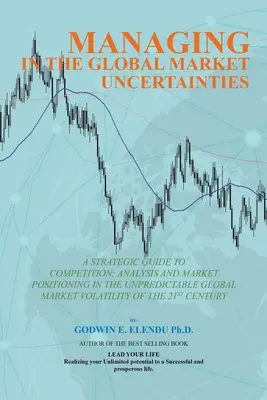 Managing in the Global Market Uncertainty: A Strategic Guide to Competitive Strategic Analysis, Market Positioning and Innovation of the Market Volati