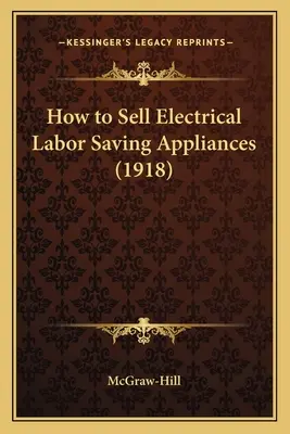 Cum să vinzi aparate electrice care economisesc munca (1918) - How to Sell Electrical Labor Saving Appliances (1918)
