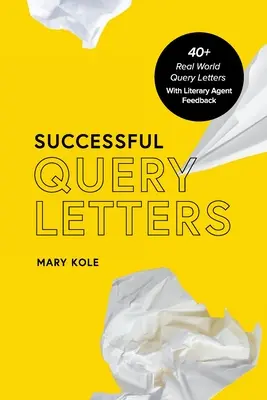 Scrisori de solicitare de succes: 40+ Scrisori de solicitare din lumea reală cu feedback de la agenții literari - Successful Query Letters: 40+ Real World Query Letters With Literary Agent Feedback