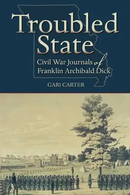Troubled State: Jurnalele din Războiul Civil ale lui Franklin Archibald Dick - Troubled State: Civil War Journals of Franklin Archibald Dick