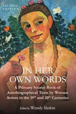 În propriile ei cuvinte: A Primary Source Book of Autobiographical Texts by Women Artists in the 19th and 20th Centuries - In Her Own Words: A Primary Source Book of Autobiographical Texts by Women Artists in the 19th and 20th Centuries