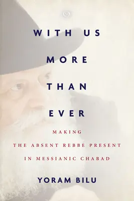 Cu noi mai mult ca oricând: Făcându-l prezent pe Rebbe cel absent în Chabad-ul mesianic - With Us More Than Ever: Making the Absent Rebbe Present in Messianic Chabad