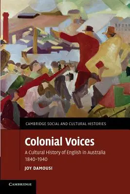 Colonial Voices: O istorie culturală a limbii engleze în Australia, 1840-1940 - Colonial Voices: A Cultural History of English in Australia, 1840-1940