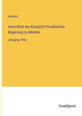 Gazeta oficială a guvernului regal prusac din Minden: Volumul 1856 - Amts-Blatt der Kniglich Preuischen Regierung zu Minden: Jahrgang 1856