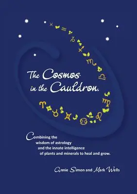 Cosmosul în cazan: Combinarea înțelepciunii astrologiei și a inteligenței înnăscute a plantelor și mineralelor pentru vindecare și creștere - The Cosmos in the Cauldron: Combining the wisdom of astrology and the innate intelligence of plants and minerals to heal and grow