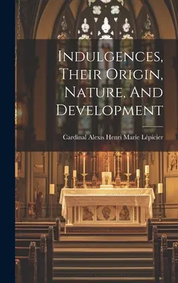 Indulgențele, originea, natura și dezvoltarea lor - Indulgences, Their Origin, Nature, And Development