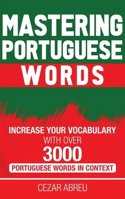 Mastering Portuguese Words: Creșteți-vă vocabularul cu peste 3.000 de cuvinte portugheze în context - Mastering Portuguese Words: Increase Your Vocabulary with Over 3,000 Portuguese Words in Context