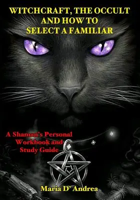 Vrăjitoria, ocultismul și cum să alegi un familiar: Caietul personal de lucru și ghidul de studiu al unui șaman - Witchcraft, the Occult and How to Select a Familiar: A Shaman's Personal Workbook and Study Guide