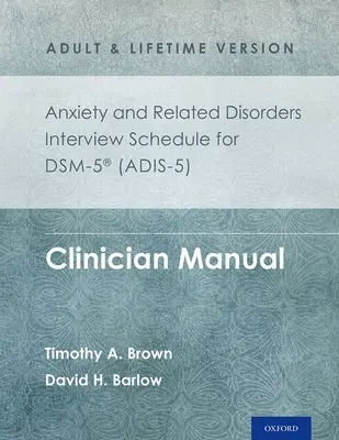 Programul de interviu pentru tulburări de anxietate și tulburări asociate pentru Dsm-5(r) (Adis-5) - Versiunea pentru adulți și pe viață: Manual pentru clinician - Anxiety and Related Disorders Interview Schedule for Dsm-5(r) (Adis-5) - Adult and Lifetime Version: Clinician Manual