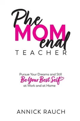 Profesorul PheMOMenal: Urmează-ți visele și continuă să fii cea mai bună persoană a ta la serviciu și acasă - PheMOMenal Teacher: Pursue Your Dreams and Still Be Your Best Self at Work and at Home