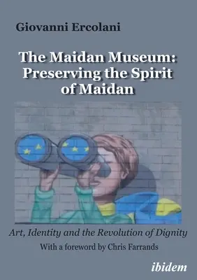 Muzeul Maidan: Păstrarea spiritului Maidanului: Arta, identitatea și revoluția demnității - The Maidan Museum: Preserving the Spirit of Maidan: Art, Identity, and the Revolution of Dignity