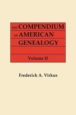 Compendiu de genealogie americană: First Families of America. a Genealogical Encyclopedia of the United States. în șapte volume. Volumul II - Compendium of American Genealogy: First Families of America. a Genealogical Encyclopedia of the United States. in Seven Volumes. Volume II