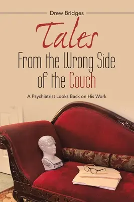 Tales from the Wrong Side of the Couch: A Psychiatrist Looks Back on His Work