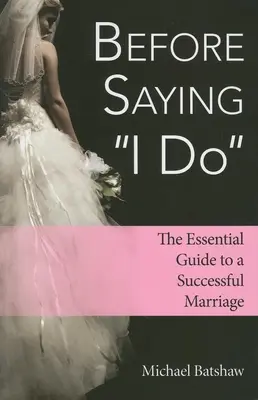 Before Saying I Do: Ghidul esențial pentru o căsnicie de succes - Before Saying I Do: The Essential Guide to a Successful Marriage