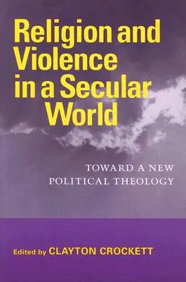 Religie și violență într-o lume seculară: Către o nouă teologie politică - Religion and Violence in a Secular World: Toward a New Political Theology