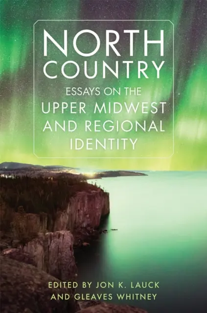 North Country: Eseuri despre Upper Midwest și identitatea regională - North Country: Essays on the Upper Midwest and Regional Identity