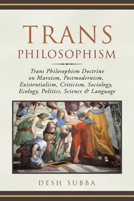 Trans Philosophism: Trans Philosophism Doctrine on Marxism, Postmodernism, Existentialism, Critică, Sociologie, Ecologie, Politică, Scienc - Trans Philosophism: Trans Philosophism Doctrine on Marxism, Postmodernism, Existentialism, Criticism, Sociology, Ecology, Politics, Scienc