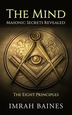 Mintea: Secretele masonice dezvăluite: Cele opt principii - The Mind: Masonic Secrets Revealed: The Eight Principles