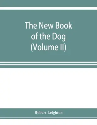Noua carte a câinelui; o istorie naturală cuprinzătoare a câinilor britanici și a rudelor lor străine, cu capitole despre legislație, reproducere, gestionarea caninelor - The new book of the dog; a comprehensive natural history of British dogs and their foreign relatives, with chapters on law, breeding, kennel managemen