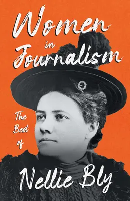 Femei în jurnalism - The Best of Nellie Bly - Women in Journalism - The Best of Nellie Bly