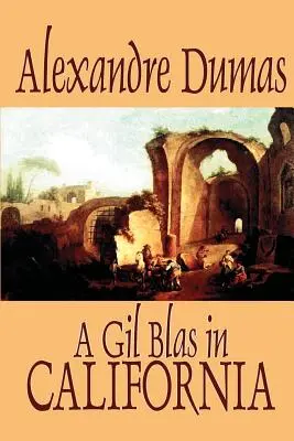 Un Gil Blas în California de Alexandre Dumas, Ficțiune, Literatură - A Gil Blas in California by Alexandre Dumas, Fiction, Literary