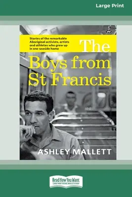 The Boys from St Francis: Poveștile remarcabililor activiști, artiști și atleți aborigeni care au crescut într-o casă pe malul mării [16pt Large Print - The Boys from St Francis: Stories of the remarkable Aboriginal activists, artists and athletes who grew up in one seaside home [16pt Large Print