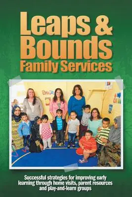Leaps & Bounds Family Services: Strategii de succes pentru îmbunătățirea învățării timpurii prin vizite la domiciliu, resurse pentru părinți și grupuri de joacă și învățare - Leaps & Bounds Family Services: Successful strategies for improving early learning through home visits, parent resources and play-and-learn groups