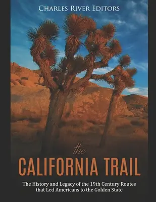 Drumul Californiei: Istoria și moștenirea rutelor din secolul al XIX-lea care i-au condus pe americani spre statul de aur - The California Trail: The History and Legacy of the 19th Century Routes that Led Americans to the Golden State