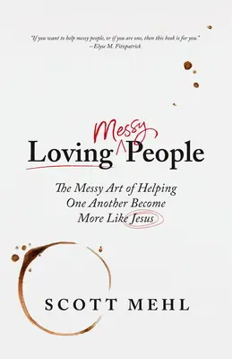 Loving Messy People: Arta dezordonată de a ne ajuta unii pe alții să devenim mai asemănători cu Isus - Loving Messy People: The Messy Art of Helping One Another Become More Like Jesus