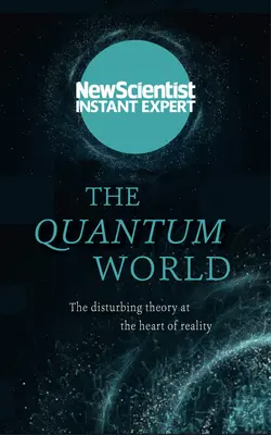 Lumea cuantică: Teoria tulburătoare din inima realității - The Quantum World: The Disturbing Theory at the Heart of Reality