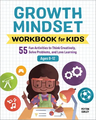 Growth Mindset Workbook for Kids: 55 de activități distractive pentru a gândi creativ, a rezolva probleme și a iubi învățarea - Growth Mindset Workbook for Kids: 55 Fun Activities to Think Creatively, Solve Problems, and Love Learning