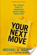 Următoarea ta mișcare: Ghidul liderului pentru navigarea în tranzițiile majore de carieră - Your Next Move: The Leader's Guide to Navigating Major Career Transitions