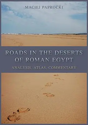 Drumuri în deșerturile Egiptului roman: Analiză, Atlas, Comentariu - Roads in the Deserts of Roman Egypt: Analysis, Atlas, Commentary