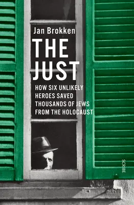 Cei drepți: How Six Unlikely Heroes Saved Thousands of Jews from the Holocaust (Cum șase eroi improbabili au salvat mii de evrei de la Holocaust) - The Just: How Six Unlikely Heroes Saved Thousands of Jews from the Holocaust