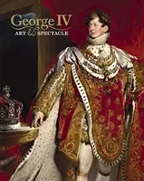 George al IV-lea: artă și spectacol - George IV: Art & Spectacle