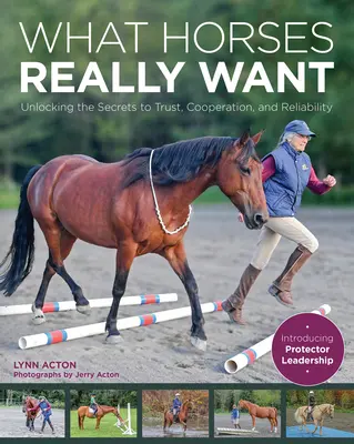 What Horses Really Want: Unlocking the Secrets to Trust, Cooperation and Reliability (Ce vor cu adevărat caii: Dezlegarea secretelor încrederii, cooperării și fiabilității) - What Horses Really Want: Unlocking the Secrets to Trust, Cooperation and Reliability