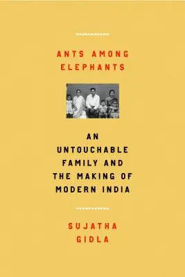 Furnici printre elefanți: O familie de neatins și crearea Indiei moderne - Ants Among Elephants: An Untouchable Family and the Making of Modern India