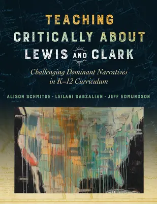 Predarea critică despre Lewis și Clark: Contestarea narațiunilor dominante în programa școlară K-12 - Teaching Critically about Lewis and Clark: Challenging Dominant Narratives in K-12 Curriculum