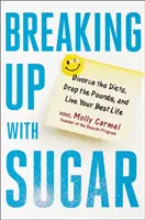 Breaking Up with Sugar: Divorțează de diete, renunță la kilograme și trăiește-ți cea mai frumoasă viață - Breaking Up with Sugar: Divorce the Diets, Drop the Pounds, and Live Your Best Life