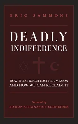 Indiferență mortală: Cum și-a pierdut Biserica misiunea și cum o putem recâștiga - Deadly Indifference: How the Church Lost Her Mission, and How We Can Reclaim It