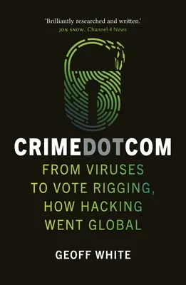 Crime Dot Com: De la viruși la falsificarea voturilor, cum a devenit pirateria informatică globală - Crime Dot Com: From Viruses to Vote Rigging, How Hacking Went Global