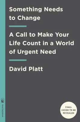 Ceva trebuie să se schimbe: Un apel pentru a face viața ta contează într-o lume de nevoie urgentă - Something Needs to Change: A Call to Make Your Life Count in a World of Urgent Need