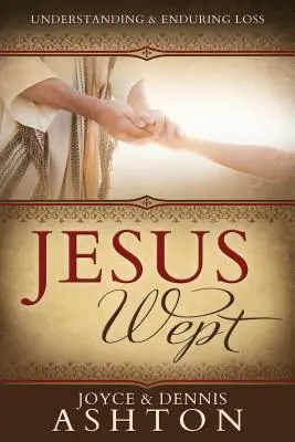 Iisus a plâns: Înțelegerea și suportarea pierderii - Jesus Wept: Understanding and Enduring Loss