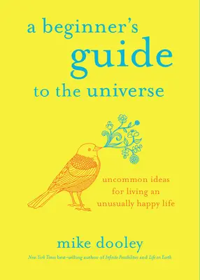 Ghidul universului pentru începători: Idei neobișnuite pentru a trăi o viață neobișnuit de fericită - A Beginner's Guide to the Universe: Uncommon Ideas for Living an Unusually Happy Life